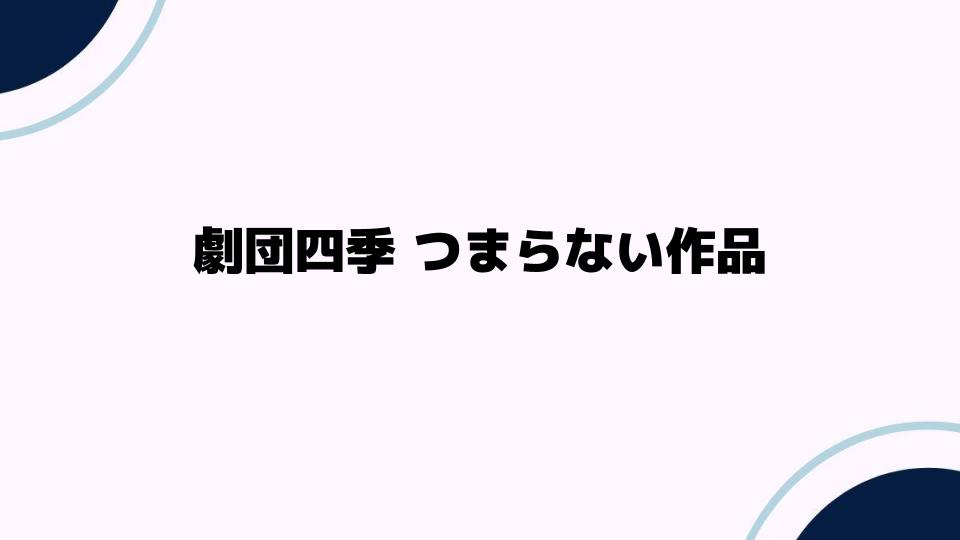 劇団四季つまらない作品は本当にあるのか